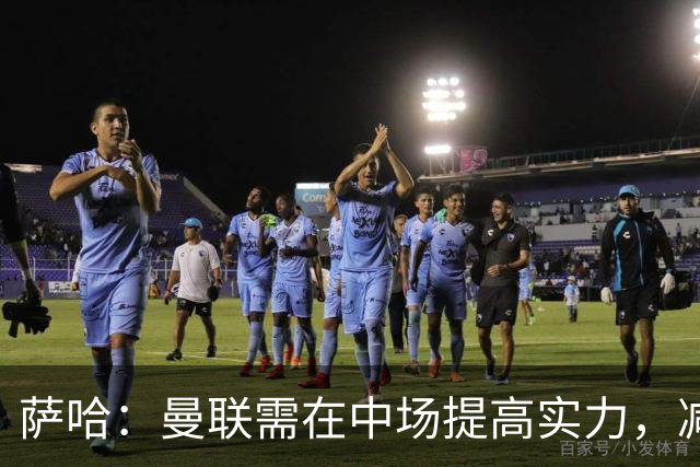 萨哈：曼联需在中场提高实力，减轻B费压力
